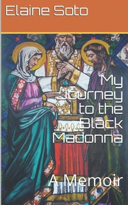 My Journey to the Black Madonna: A Memoir by Soto, Elaine