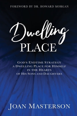 Dwelling Place: God's endtime strategy a dwelling place for himself in the hearts of his sons and daughters. by Masterson, Joan