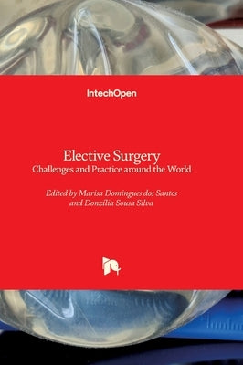 Elective Surgery - Challenges and Practice around the World: Challenges and Practice around the World by Domingues Dos Santos, Marisa