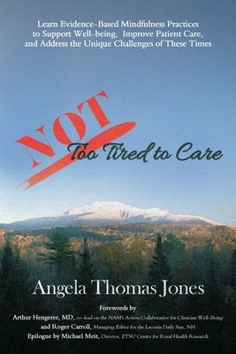 NOT Too Tired to Care: Learn Evidence-Based Mindfulness Practices to Support Well-being, Improve Patient Care, and Address the Unique Challen by Hengerer, Arthur