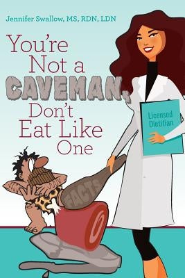You're Not a Caveman, Don't Eat Like One by Swallow Rd, Jennifer