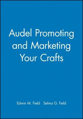 Audel Promoting and Marketing Your Crafts by Field, Edwin M.