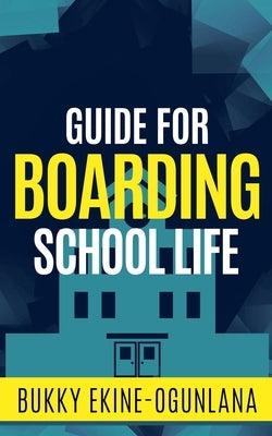 Guide for Boarding School Life by Ekine-Ogunlana, Bukky