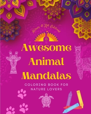 Awesome Animal Mandalas Coloring Book for Nature Lovers Anti-Stress and Relaxing Mandalas to Promote Creativity: A Collection of Powerful Spiritual Sy by Nature