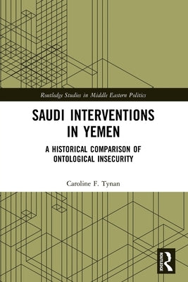 Saudi Interventions in Yemen: A Historical Comparison of Ontological Insecurity by Tynan, Caroline F.