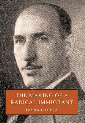 The Making of a Radical Immigrant by Caccia, Ivana