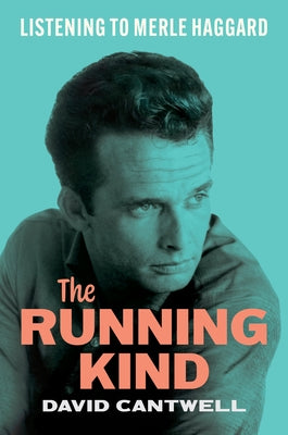 The Running Kind: Listening to Merle Haggard by Cantwell, David