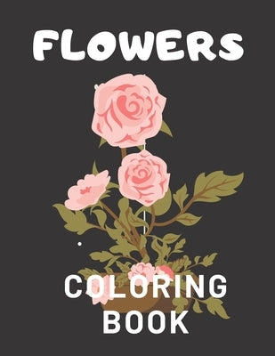 Flowers Coloring Book: For Adults Kids Seniors Stress Relaxation Beautiful by Man, Creative