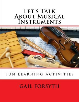 Let's Talk About Musical Instruments: Fun Learning Activities by Forsyth, Gail