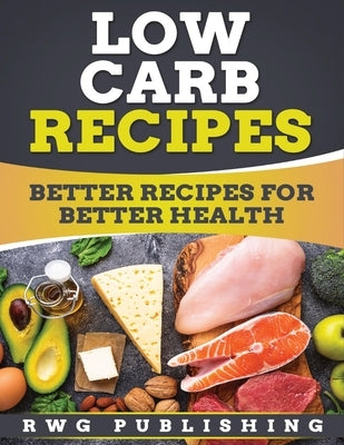 Low Carb Recipes: Better Recipes for Better Health by Publishing, Rwg