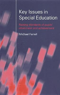 Key Issues in Special Education: Raising Standards of Pupils' Attainment and Achievement by Farrell, Michael