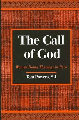 The Call of God: Women Doing Theology in Peru by Powers Sj, Tom