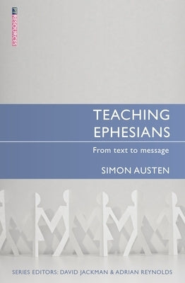 Teaching Ephesians: From Text to Message by Austen, Simon