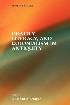 Orality, Literacy, and Colonialism in Antiquity by Draper, Jonathan a.