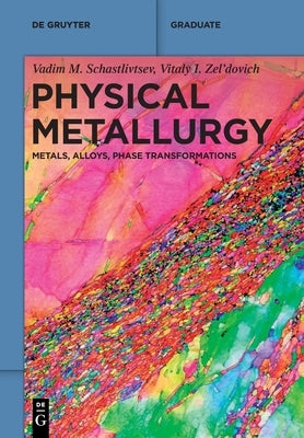 Physical Metallurgy: Metals, Alloys, Phase Transformations by Schastlivtsev, Vadim M.