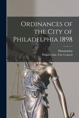 Ordinances of the City of Philadelphia 1898 by Philadelphia (Pa )