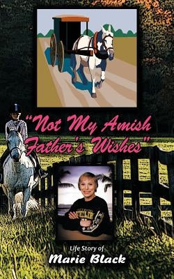 Not My Amish Father's Wishes by Black, Marie