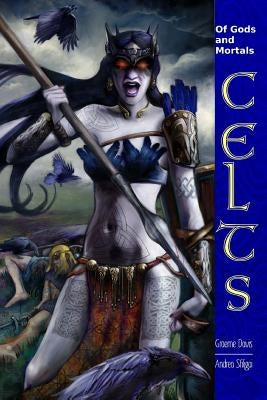Of Gods and Mortals CELTS: Expanded Rules for Celts in Of Gods and Mortals by Sfiligoi, Andrea