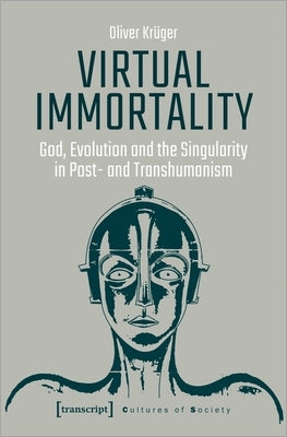 Virtual Immortality: God, Evolution, and the Singularity in Post- And Transhumanism by Oliver, Krüger