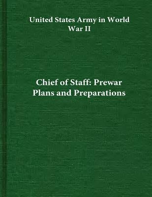 Chief of Staff: Prewar Plans and Preparations by Center of Military History United States
