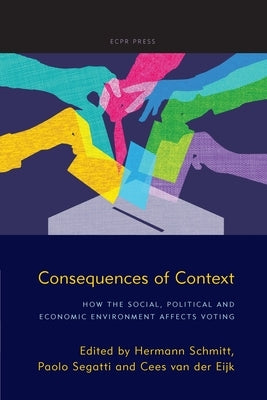 Consequences of Context: How the Social, Political, and Economic Environment Affects Voting by Schmitt, Hermann
