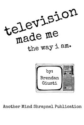 Television Made Me The Way I Am by Giusti, Brendan