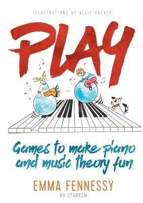 Play: Games to make piano and music theory fun by Fennessy, Emma