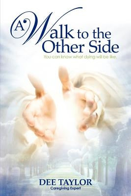 A Walk to the Other Side by Taylor Caregiving Expert, Dee