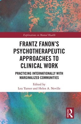 Frantz Fanon's Psychotherapeutic Approaches to Clinical Work: Practicing Internationally with Marginalized Communities by Turner, Lou