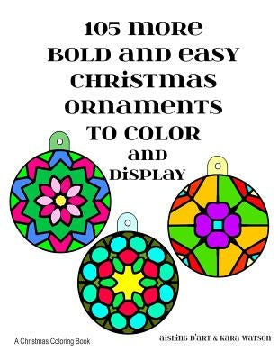 105 More Bold and Easy Christmas Ornaments to Color and Display: A Christmas Coloring Book by D'Art, Aisling