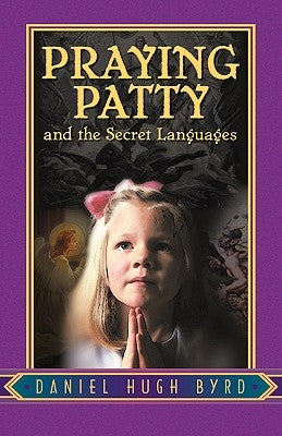 Praying Patty and the Secret Languages by Byrd, Daniel Hugh