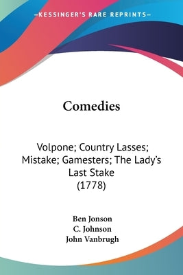 Comedies: Volpone; Country Lasses; Mistake; Gamesters; The Lady's Last Stake (1778) by Jonson, Ben