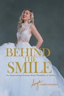 Behind the Smile: An Inspirational Journey from Disability to Ability by Christoffersen, Anja