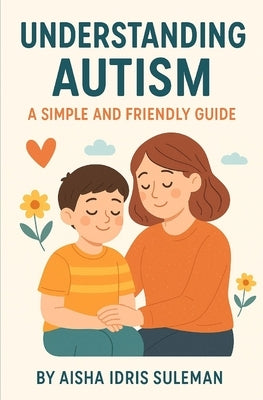 Understanding Autism: A Simple And Friendly Guide by Suleman, Aisha Idris