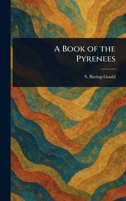 A Book of the Pyrenees by Baring-Gould, S. (Sabine)