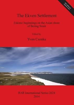 The Ekven Settlement: Eskimo beginnings on the Asian shore of Bering Strait by Csonka, Yvon