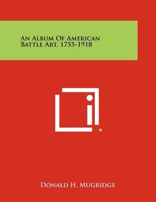 An Album of American Battle Art, 1755-1918 by Mugridge, Donald H.