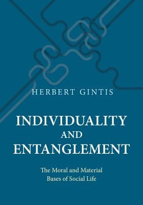 Individuality and Entanglement: The Moral and Material Bases of Social Life by Gintis, Herbert