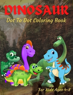 Dinosaur Dot To Dot Coloring Book For Kids Ages 4-8: Fun Connect the Dots Dinosaur Coloring Book for Kids, Great Gift for Boys & Girls by Coloring, Trendy