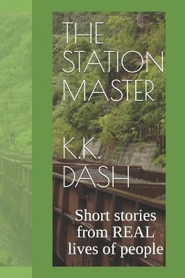 The Station Master: Short stories from REAL lives of people by Dash, K. K.