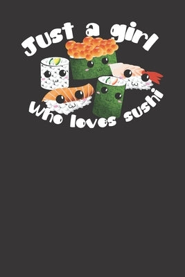 Just A Girl Who Loves Sushi Cute And Kawaii Gift Idea For Sushi And Japanese Food Lovers by Kirei, Joel