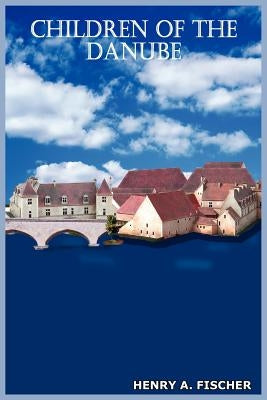 Children of the Danube by Fischer, Henry A.