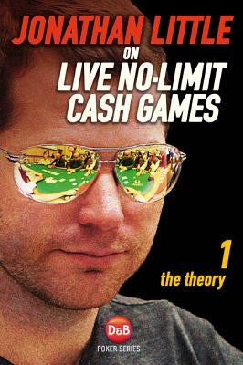 Jonathan Little on Live No-Limit Cash Games, Volume 1: The Theory by Little, Jonathan