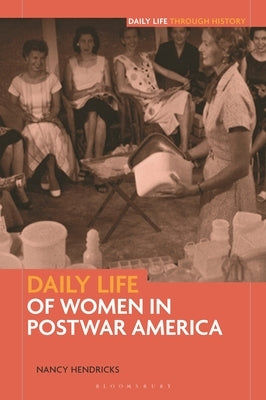 Daily Life of Women in Postwar America by Hendricks, Nancy