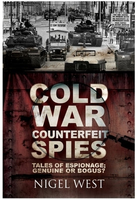 Cold War Counterfeit Spies: Tales of Espionage - Genuine or Bogus? by West, Nigel