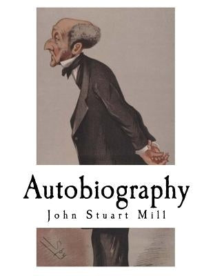 Autobiography: John Stuart Mill by Mill, John Stuart