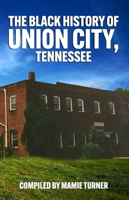 The Black History of Union City, Tennessee by Turner, Mamie