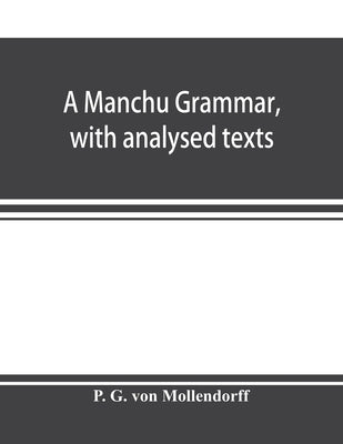 A Manchu grammar, with analysed texts by G. Von Möllendorff, P.