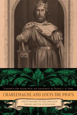 Charlemagne and Louis the Pious: The Lives by Einhard, Notker, Ermoldus, Thegan, and the Astronomer by Noble, Thomas F. X.