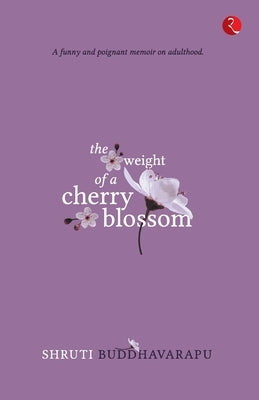 The Weight of a Cherry Blossom by Buddhavarapu, Shruti